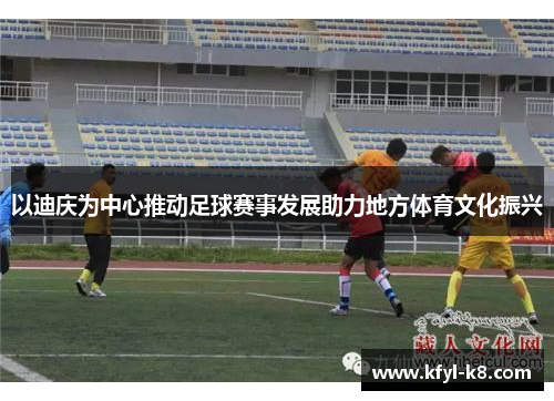 以迪庆为中心推动足球赛事发展助力地方体育文化振兴