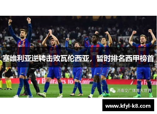 塞维利亚逆转击败瓦伦西亚，暂时排名西甲榜首